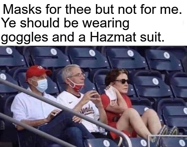 Dr Anthony Fauci Floats Goggles and Masks – Is a Hazmat Suit Next? |  Masks for thee but not for me. Ye should be wearing goggles and a Hazmat suit. | image tagged in anthony fauci,hypocrite,face mask,beer goggles,covidiots,scamdemic | made w/ Imgflip meme maker