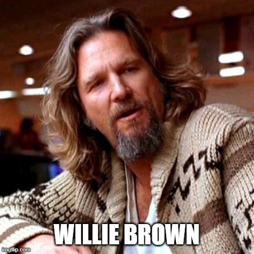 Confused Lebowski Meme | WILLIE BROWN | image tagged in memes,confused lebowski | made w/ Imgflip meme maker