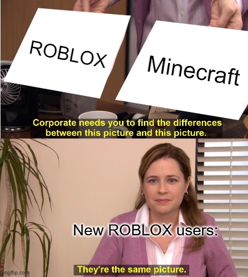 yeetus | ROBLOX; Minecraft; New ROBLOX users: | image tagged in memes,they're the same picture | made w/ Imgflip meme maker