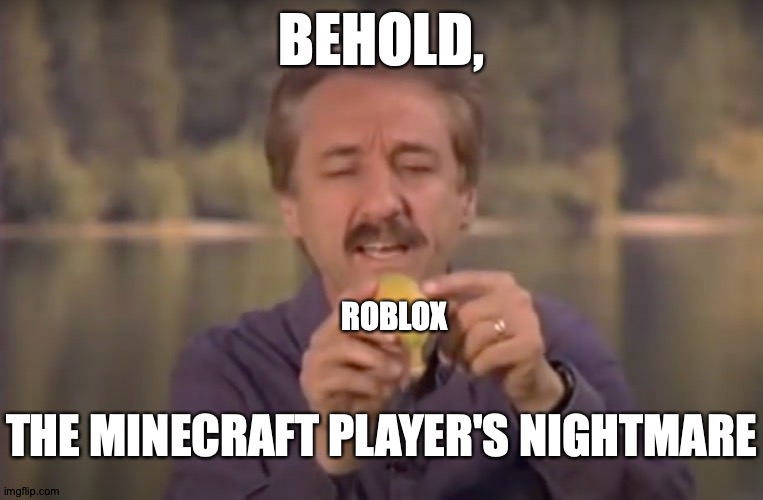 I Decided To Make A Template. Check It Out To See If It's Something You'd Want To Use. | BEHOLD, ROBLOX; THE MINECRAFT PLAYER'S NIGHTMARE | image tagged in behold x nightmare,memes,minecraft,roblox | made w/ Imgflip meme maker