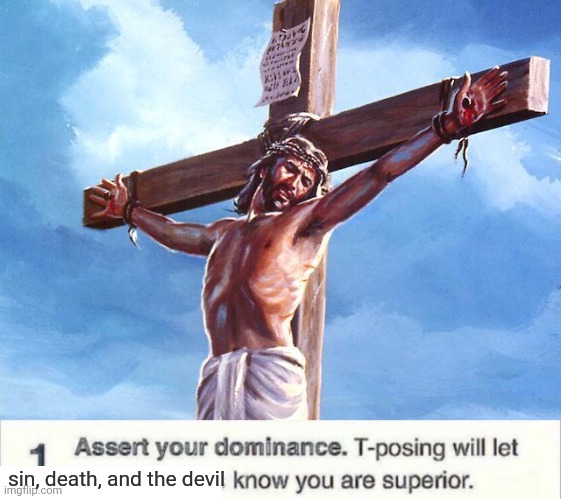 sin, death, and the devil | image tagged in jesus crucified,t posing | made w/ Imgflip meme maker