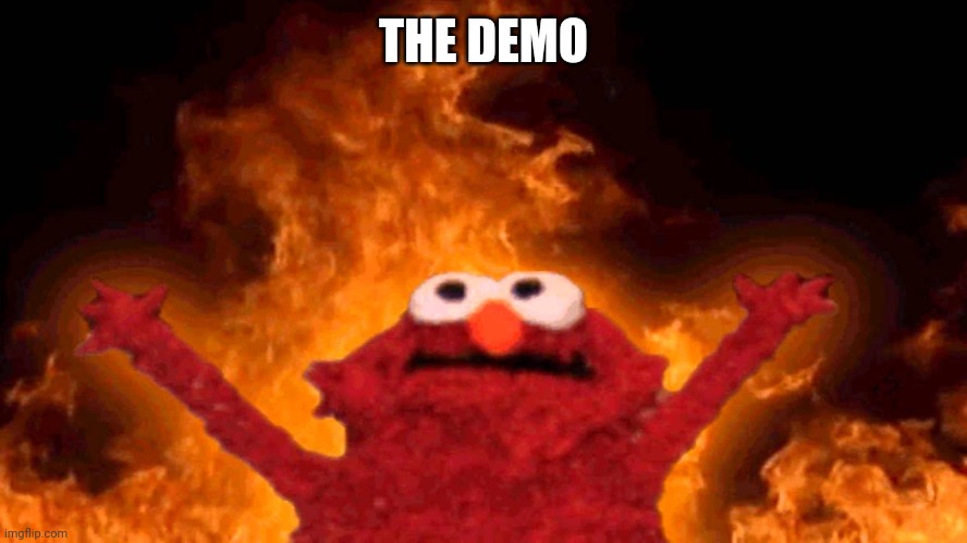 elmo fire | THE DEMO | image tagged in elmo fire | made w/ Imgflip meme maker
