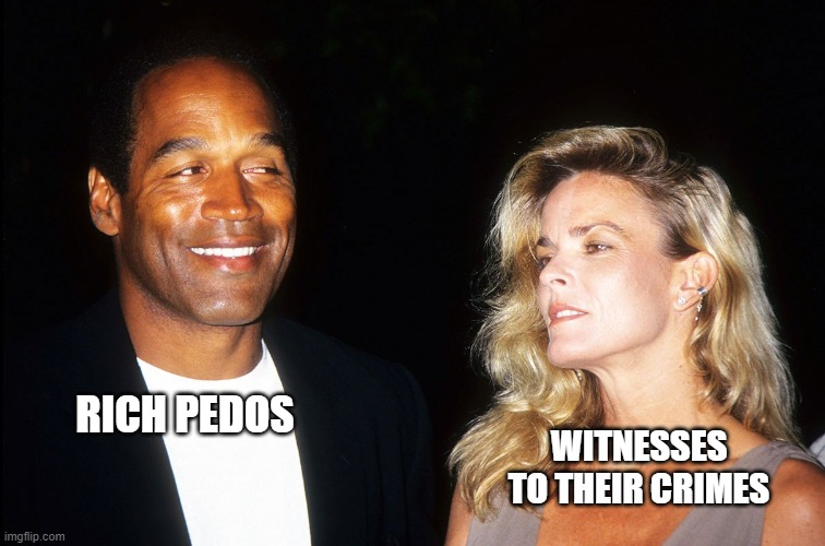 Rich OJ | RICH PEDOS; WITNESSES TO THEIR CRIMES | image tagged in oj and nicole,jeffrey epstein,pedophiles | made w/ Imgflip meme maker