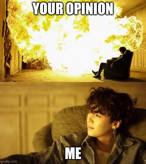 to bts haters | YOUR OPINION; ME | image tagged in bts this is alright | made w/ Imgflip meme maker