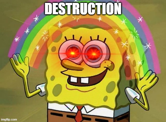 Destruction | DESTRUCTION | image tagged in memes,imagination spongebob,funny,spongebob | made w/ Imgflip meme maker