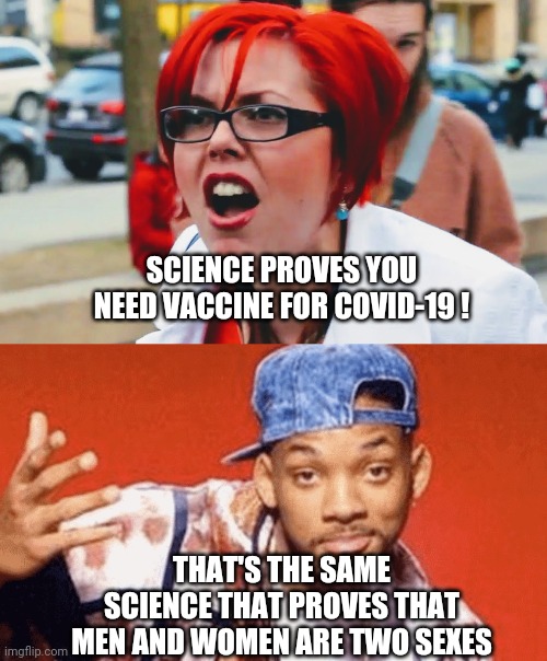 Oops...that science again | SCIENCE PROVES YOU NEED VACCINE FOR COVID-19 ! THAT'S THE SAME SCIENCE THAT PROVES THAT MEN AND WOMEN ARE TWO SEXES | image tagged in gender,covid-19,coronavirus,lbgt,transphobic,liberal | made w/ Imgflip meme maker