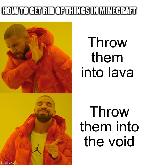 Drake Hotline Bling | HOW TO GET RID OF THINGS IN MINECRAFT; Throw them into lava; Throw them into the void | image tagged in memes,drake hotline bling,minecraft,gaming | made w/ Imgflip meme maker