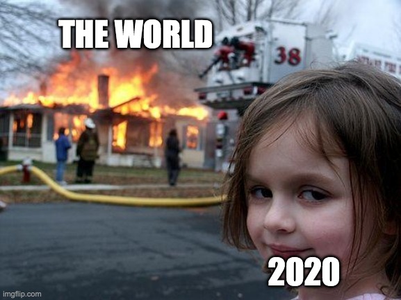 Disaster Girl | THE WORLD; 2020 | image tagged in memes,disaster girl | made w/ Imgflip meme maker