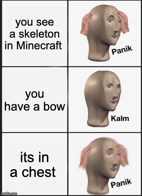 oh no | you see a skeleton in Minecraft; you have a bow; its in a chest | image tagged in memes,panik kalm panik | made w/ Imgflip meme maker