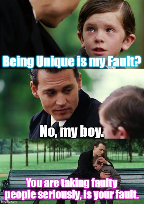 Finding Neverland Meme | Being Unique is my Fault? No, my boy. You are taking faulty people seriously, is your fault. | image tagged in memes,finding neverland | made w/ Imgflip meme maker