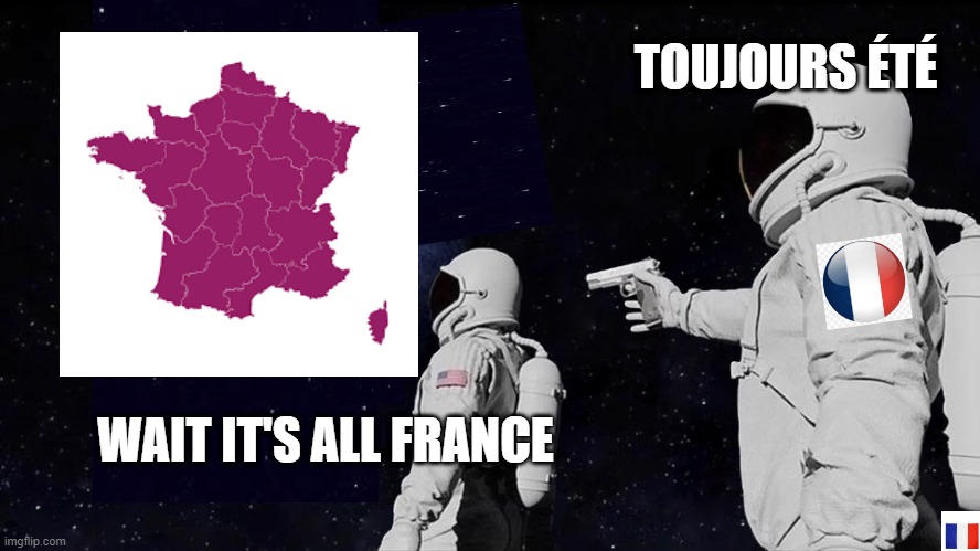 france took over | TOUJOURS ÉTÉ; WAIT IT'S ALL FRANCE | image tagged in always has been | made w/ Imgflip meme maker