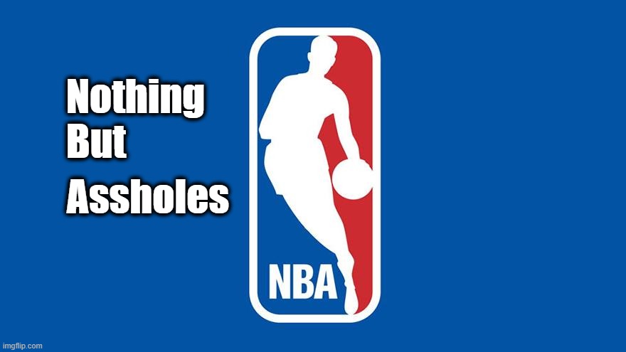 NBA Nothing But Assholes | Nothing

But; Assholes | image tagged in nba,assholes,liberals,blm | made w/ Imgflip meme maker