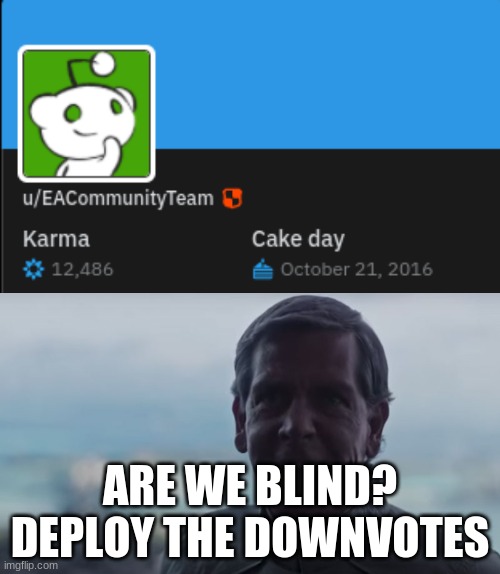 EA Sucks | ARE WE BLIND? DEPLOY THE DOWNVOTES | image tagged in are we blind deploy the | made w/ Imgflip meme maker