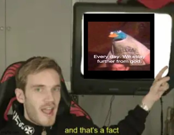 and that's a fact | image tagged in and that's a fact | made w/ Imgflip meme maker