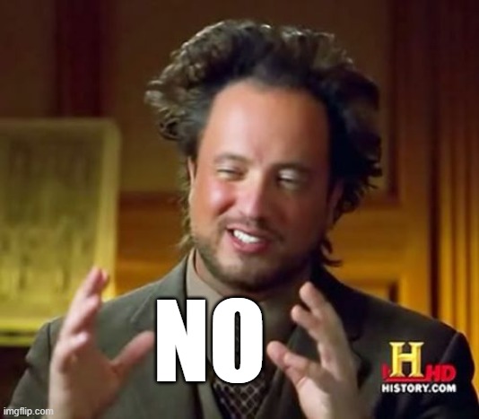 Ancient Aliens Meme | NO | image tagged in memes,ancient aliens | made w/ Imgflip meme maker