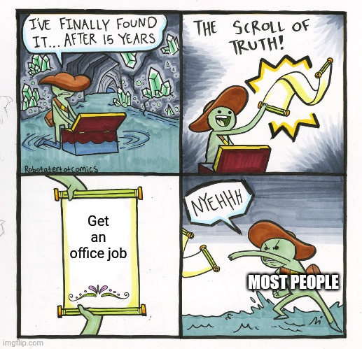 The Scroll Of Truth | Get an office job; MOST PEOPLE | image tagged in memes,the scroll of truth | made w/ Imgflip meme maker