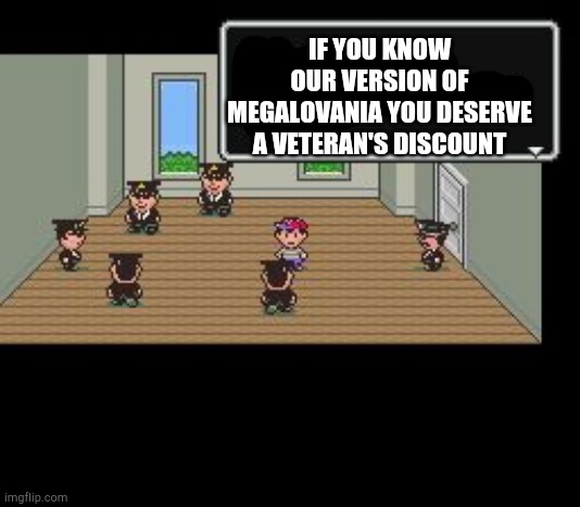 It's true, Megalovania first appeared in Earthbound. | IF YOU KNOW OUR VERSION OF MEGALOVANIA YOU DESERVE A VETERAN'S DISCOUNT | image tagged in earthbound,undertale,sans | made w/ Imgflip meme maker