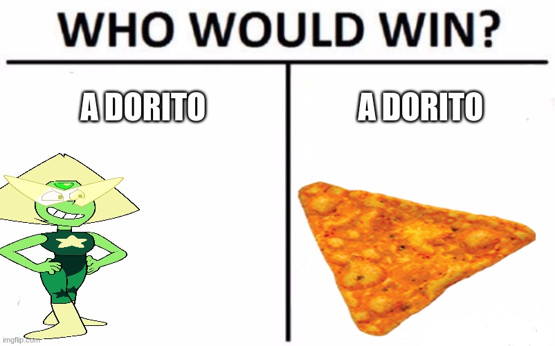 Who Would Win? Meme | A DORITO; A DORITO | image tagged in memes,who would win | made w/ Imgflip meme maker