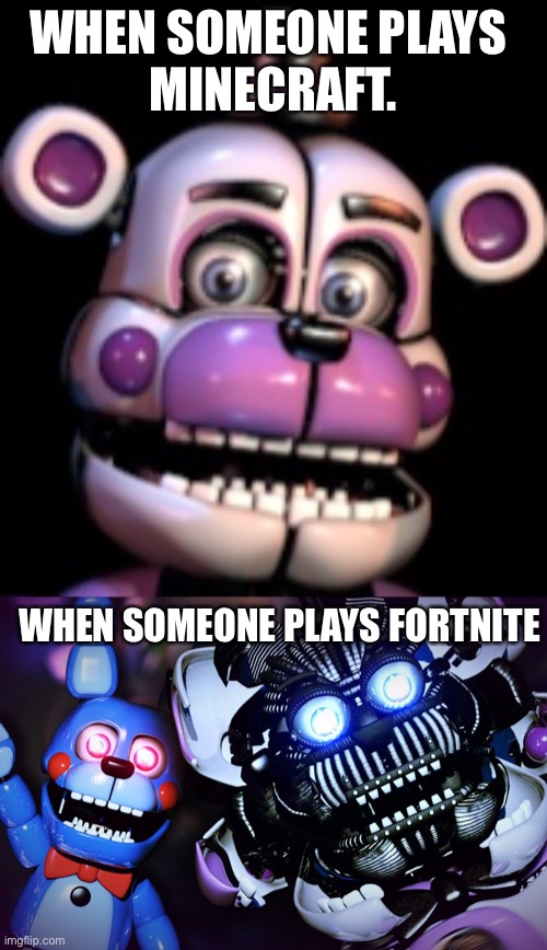 Funtime Freddy hates fortnite. | WHEN SOMEONE PLAYS 
MINECRAFT. WHEN SOMEONE PLAYS FORTNITE | image tagged in five nights at freddys | made w/ Imgflip meme maker