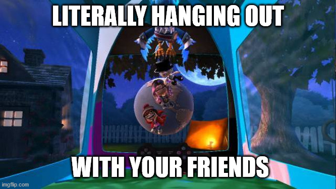 Literally Hanging with the friends (LBP3) | LITERALLY HANGING OUT; WITH YOUR FRIENDS | image tagged in hanging with the friends | made w/ Imgflip meme maker