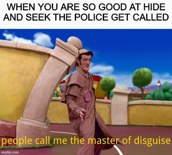 Master of Disguise (Lazy Town) |  WHEN YOU ARE SO GOOD AT HIDE AND SEEK THE POLICE GET CALLED | image tagged in master of disguise lazy town,hold up,memes,funny | made w/ Imgflip meme maker