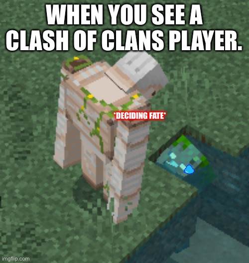 Is clash bad. | WHEN YOU SEE A CLASH OF CLANS PLAYER. *DECIDING FATE* | image tagged in minecraft,clash of clans | made w/ Imgflip meme maker