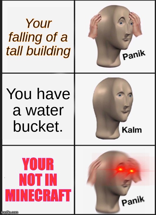 Panik Kalm Panik Meme | Your falling of a tall building; You have a water bucket. YOUR NOT IN MINECRAFT | image tagged in memes,panik kalm panik | made w/ Imgflip meme maker