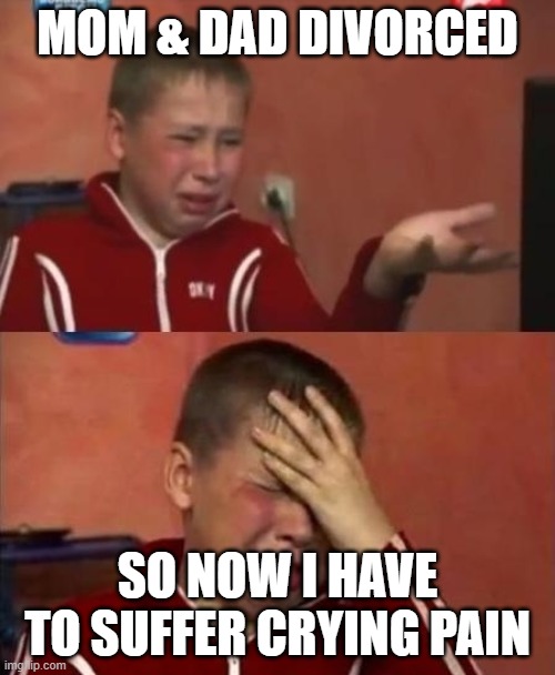 ukrainian kid crying | MOM & DAD DIVORCED; SO NOW I HAVE TO SUFFER CRYING PAIN | image tagged in ukrainian kid crying | made w/ Imgflip meme maker