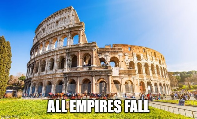 Rome | ALL EMPIRES FALL | image tagged in rome | made w/ Imgflip meme maker