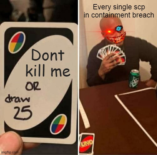 UNO Draw 25 Cards | Every single scp in containment breach; Dont kill me | image tagged in memes,uno draw 25 cards | made w/ Imgflip meme maker