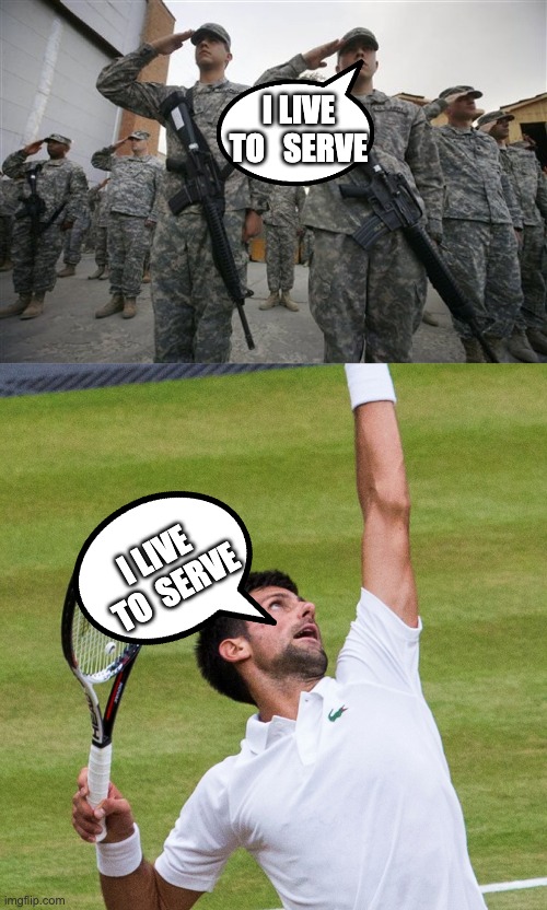 a play on words | I LIVE TO   SERVE; I LIVE 
TO  SERVE | image tagged in tennis,soldier,play on words | made w/ Imgflip meme maker