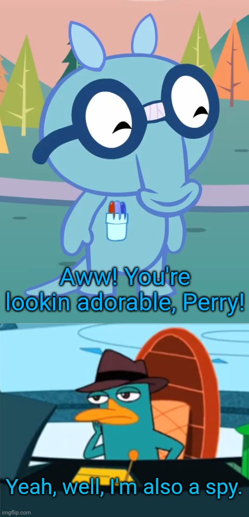 Sniffles meets Perry the Platypus | Aww! You're lookin adorable, Perry! Yeah, well, I'm also a spy. | image tagged in perry the platypus - just no,happy sniffles htf,perry,happy tree friends,crossover,memes | made w/ Imgflip meme maker