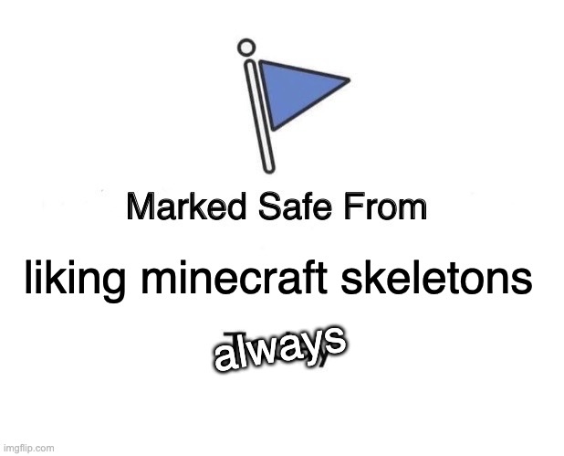 Marked Safe From Meme | liking minecraft skeletons; always | image tagged in memes,marked safe from,i hate skeletons,minecraf,yeah | made w/ Imgflip meme maker