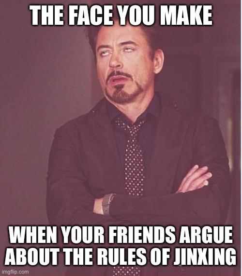 Comment if you agree | THE FACE YOU MAKE; WHEN YOUR FRIENDS ARGUE ABOUT THE RULES OF JINXING | image tagged in memes,face you make robert downey jr,jinx | made w/ Imgflip meme maker