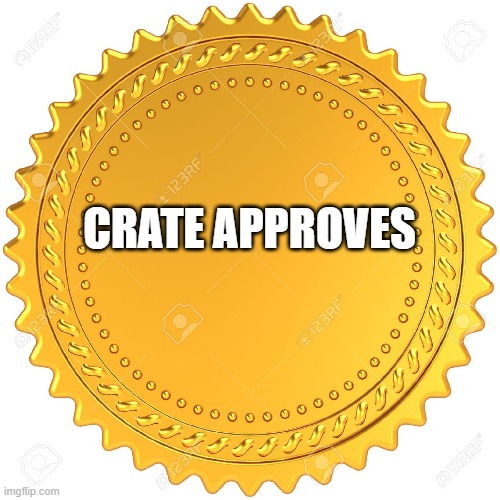 Seal of Approval  -  | CRATE APPROVES | image tagged in seal of approval - | made w/ Imgflip meme maker
