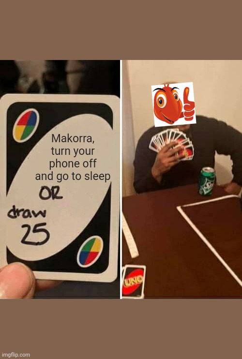 Sleepless Makorro | Makorra, turn your phone off and go to sleep | image tagged in memes,uno draw 25 cards | made w/ Imgflip meme maker