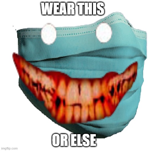 E | WEAR THIS; OR ELSE | image tagged in memes | made w/ Imgflip meme maker