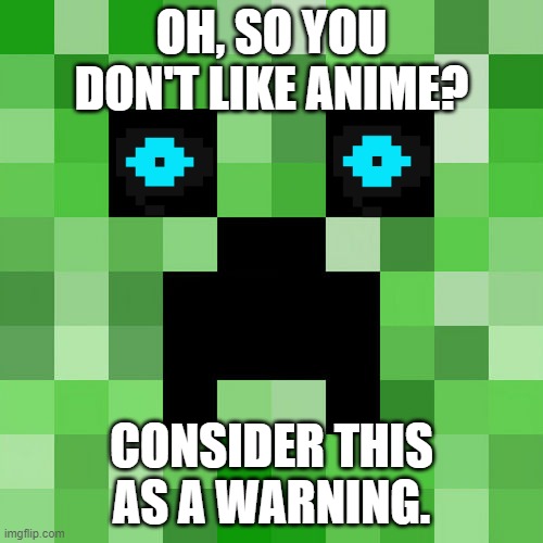 seriously the world needs more weebs | OH, SO YOU DON'T LIKE ANIME? CONSIDER THIS AS A WARNING. | image tagged in memes,scumbag minecraft,scary harry,spoopy | made w/ Imgflip meme maker