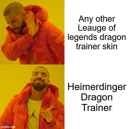 Drake Hotline Bling Meme | Any other Leauge of legends dragon trainer skin; Heimerdinger Dragon Trainer | image tagged in memes,drake hotline bling | made w/ Imgflip meme maker