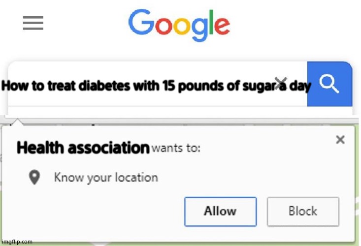 Yes | How to treat diabetes with 15 pounds of sugar a day; Health association | image tagged in wants to know your location,cool | made w/ Imgflip meme maker