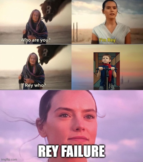 Rey Skywalker | REY FAILURE | image tagged in rey skywalker | made w/ Imgflip meme maker