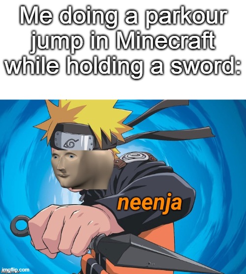 naruto stonks | Me doing a parkour jump in Minecraft while holding a sword: | image tagged in naruto stonks,meme man,animeme | made w/ Imgflip meme maker