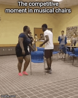 The competitive moment in musical chairs - Imgflip