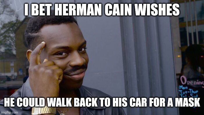 Roll Safe Think About It Meme | I BET HERMAN CAIN WISHES HE COULD WALK BACK TO HIS CAR FOR A MASK | image tagged in memes,roll safe think about it | made w/ Imgflip meme maker
