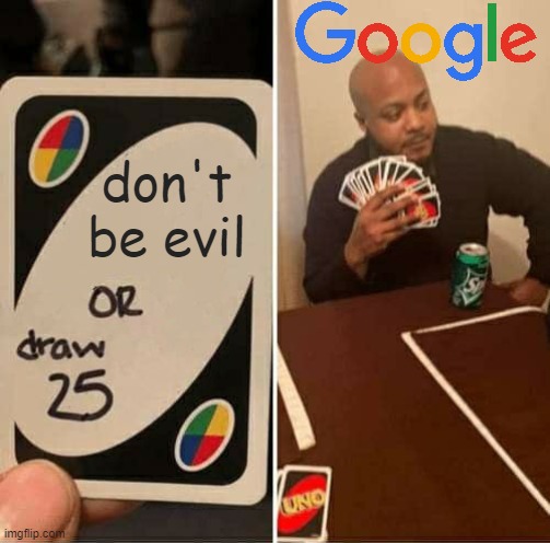 UNO Draw 25 Cards | don't be evil | image tagged in memes,uno draw 25 cards | made w/ Imgflip meme maker