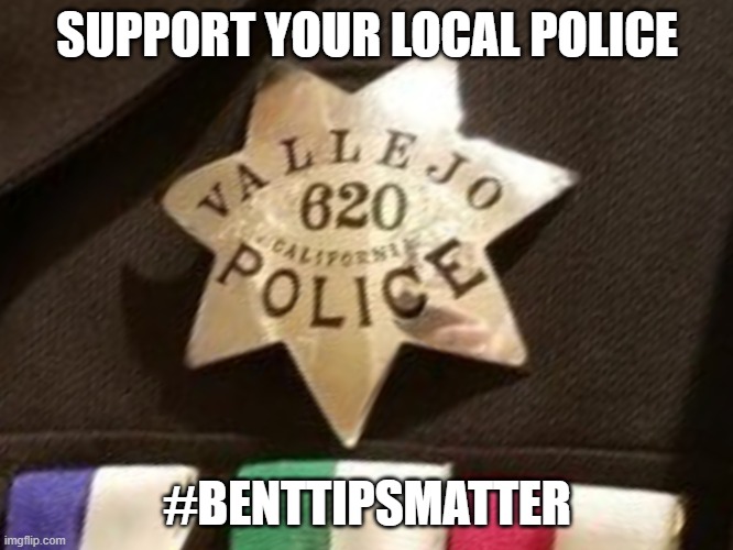 #benttipsmatter | SUPPORT YOUR LOCAL POLICE; #BENTTIPSMATTER | image tagged in police | made w/ Imgflip meme maker