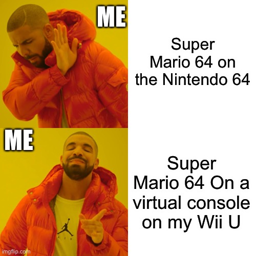 Super Mario 64 | Super Mario 64 on the Nintendo 64; ME; ME; Super Mario 64 On a virtual console on my Wii U | image tagged in memes,drake hotline bling | made w/ Imgflip meme maker