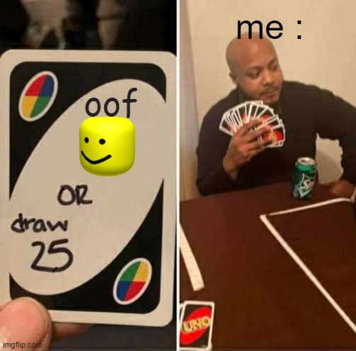 oof | me :; oof | image tagged in memes,uno draw 25 cards | made w/ Imgflip meme maker