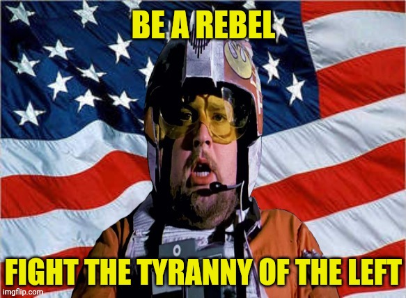 BE A REBEL FIGHT THE TYRANNY OF THE LEFT | made w/ Imgflip meme maker