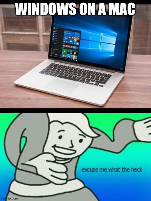 windows on a Mac | WINDOWS ON A MAC | image tagged in excuse me what the heck,memes,funny,computers,gaming,too many tags | made w/ Imgflip meme maker